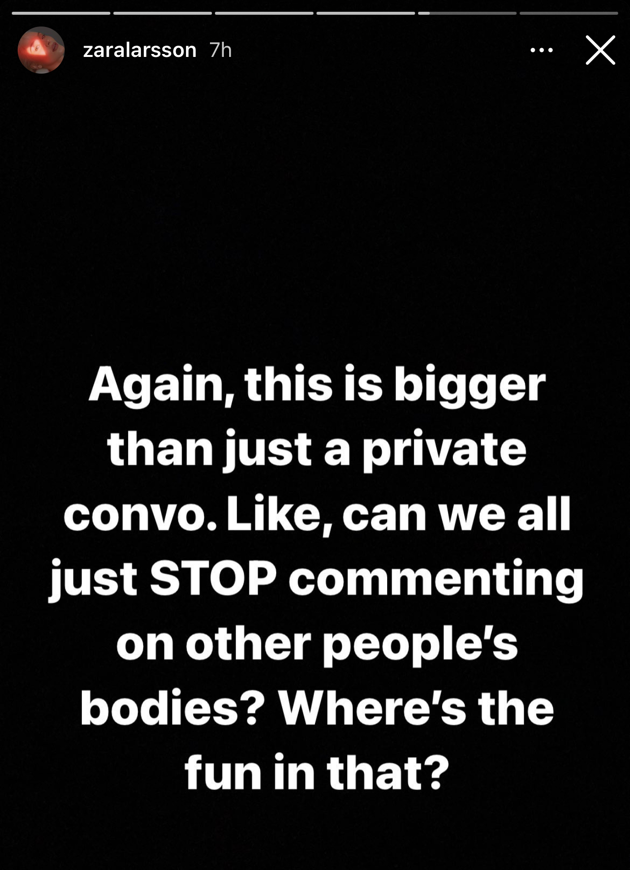 Zara: gain, this is bigger than just a private convo. Like, can we all just STOP commenting on other people's bodies? Where is the fun in that?