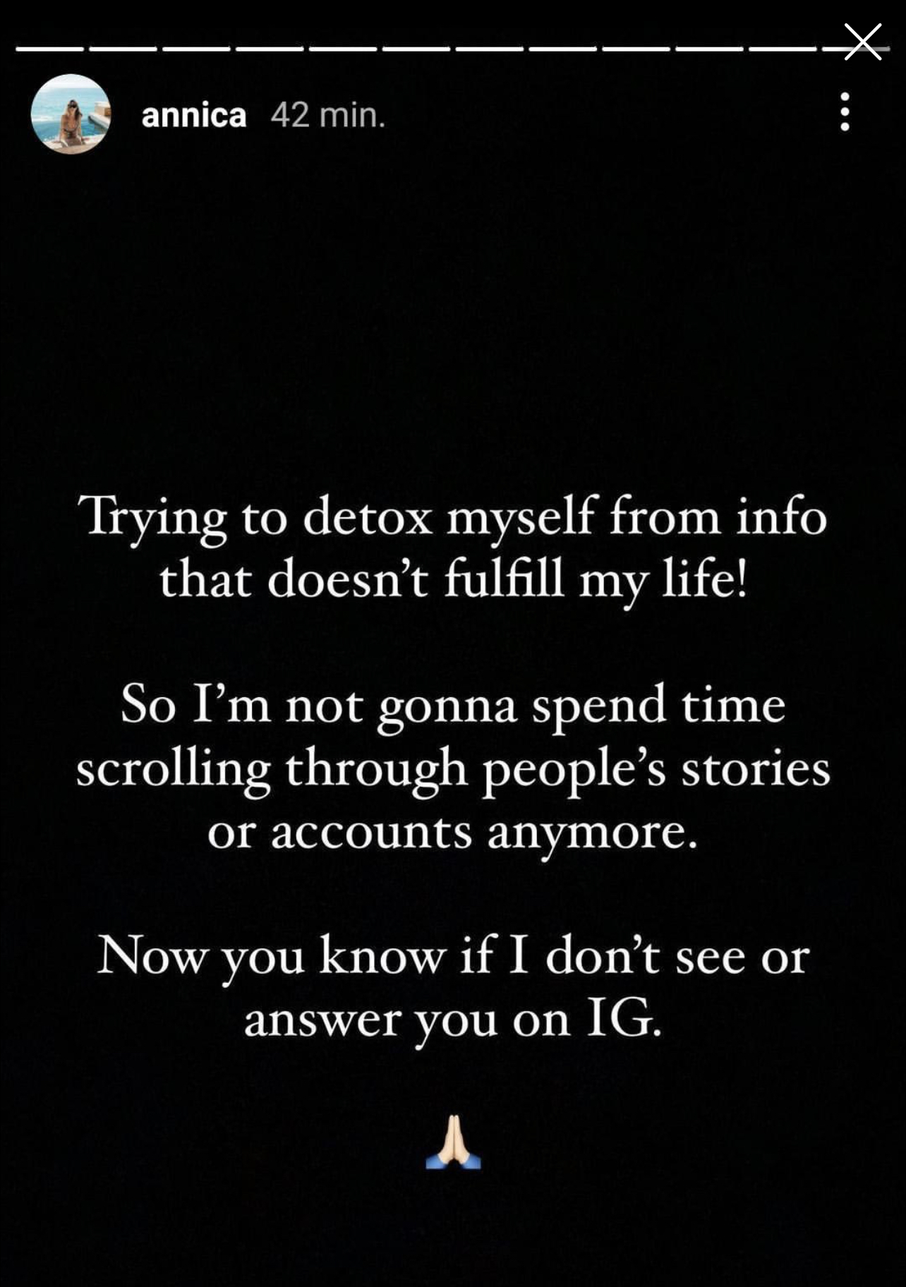 Annica Englund: Trying to detox myself from info that doesn't fulfill my life. So I'm not gonna spend time scrolling through people's stories or accounts anymore. Now you know if I don't see or answer you on IG. 