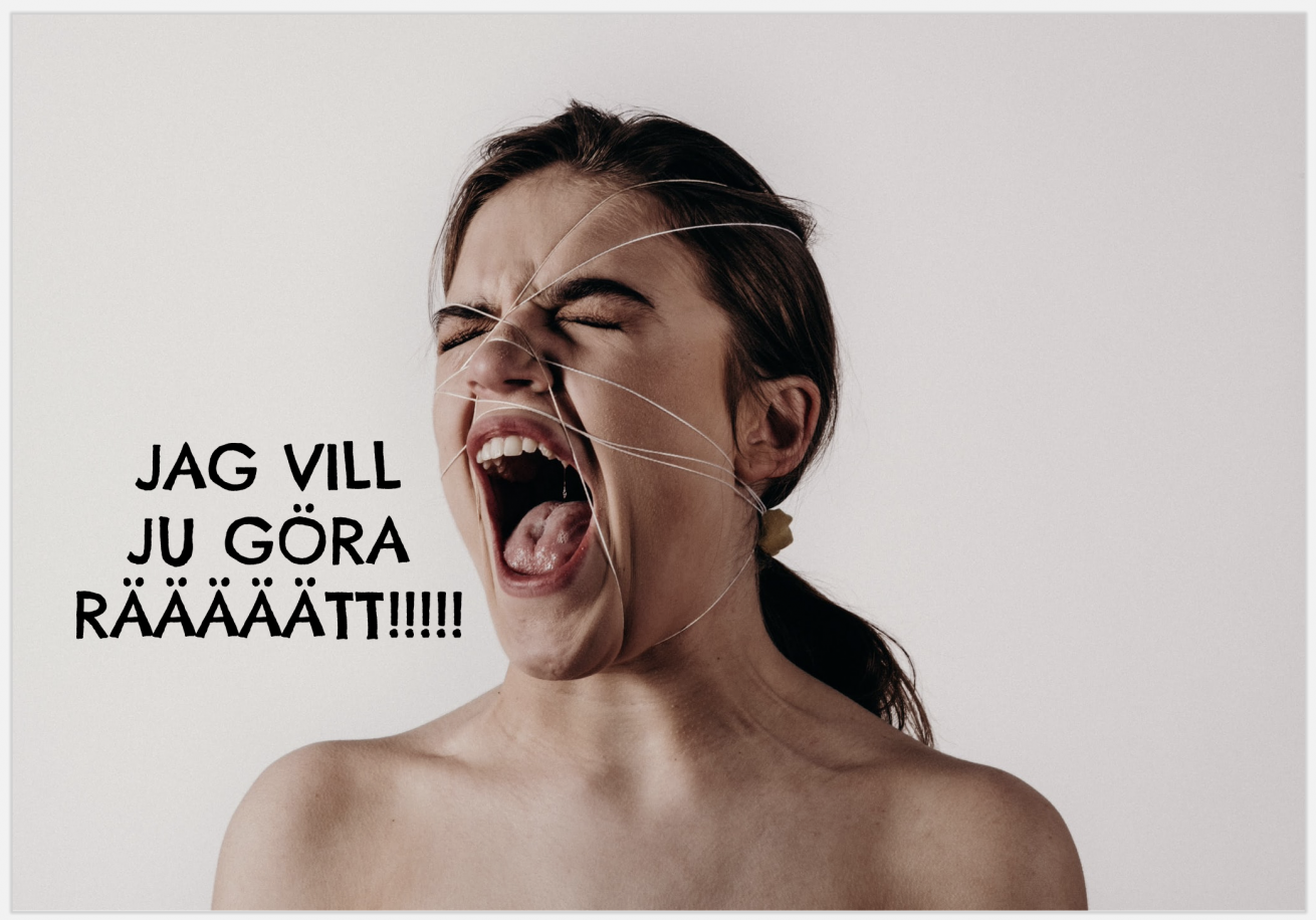 Bild på frustrerad kvinna som skriker "JAG VILL JU GÖRA RÄTT!!!"